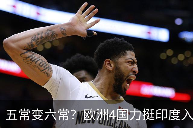 五常变六常？欧洲4国力挺印度入常，俄也支持扩员，中方态度明确