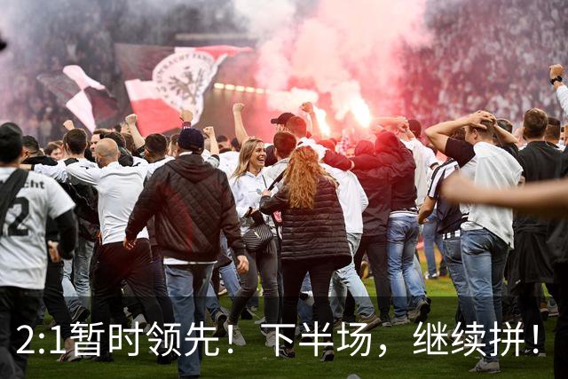 2:1暂时领先！下半场，继续拼！
